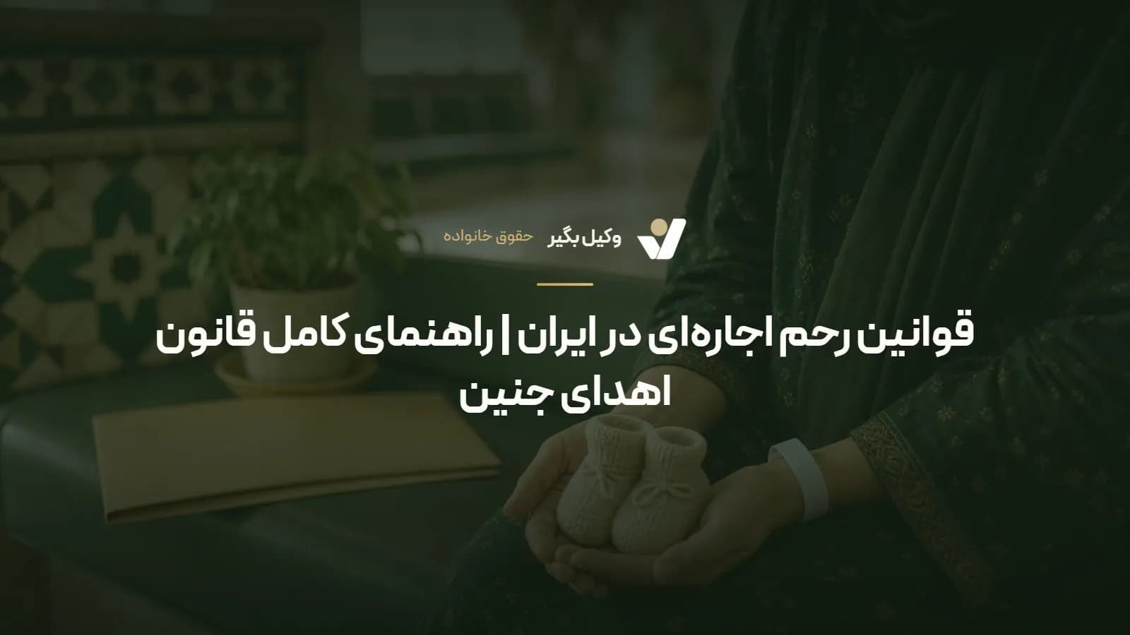 قوانین رحم اجاره‌ای در ایران | راهنمای کامل قانون اهدای جنین