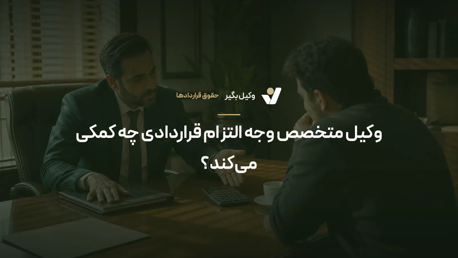 وکیل متخصص وجه التزام قراردادی چه کمکی می‌کند؟