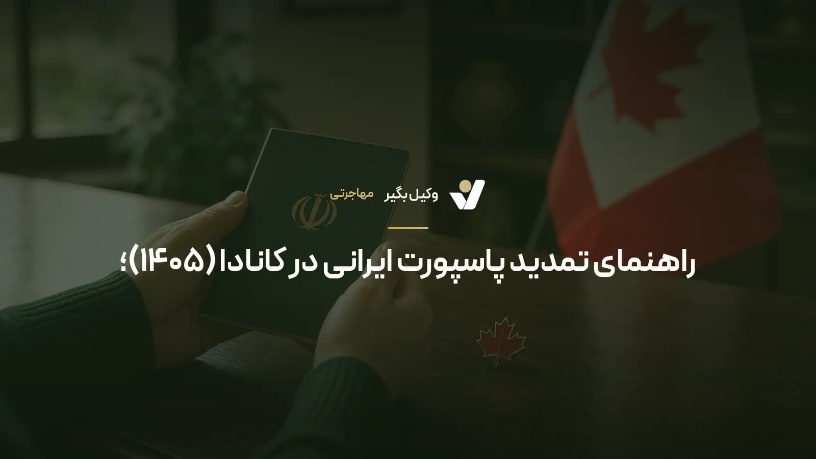 راهنمای تمدید پاسپورت ایرانی در کانادا (۱۴۰۵)؛