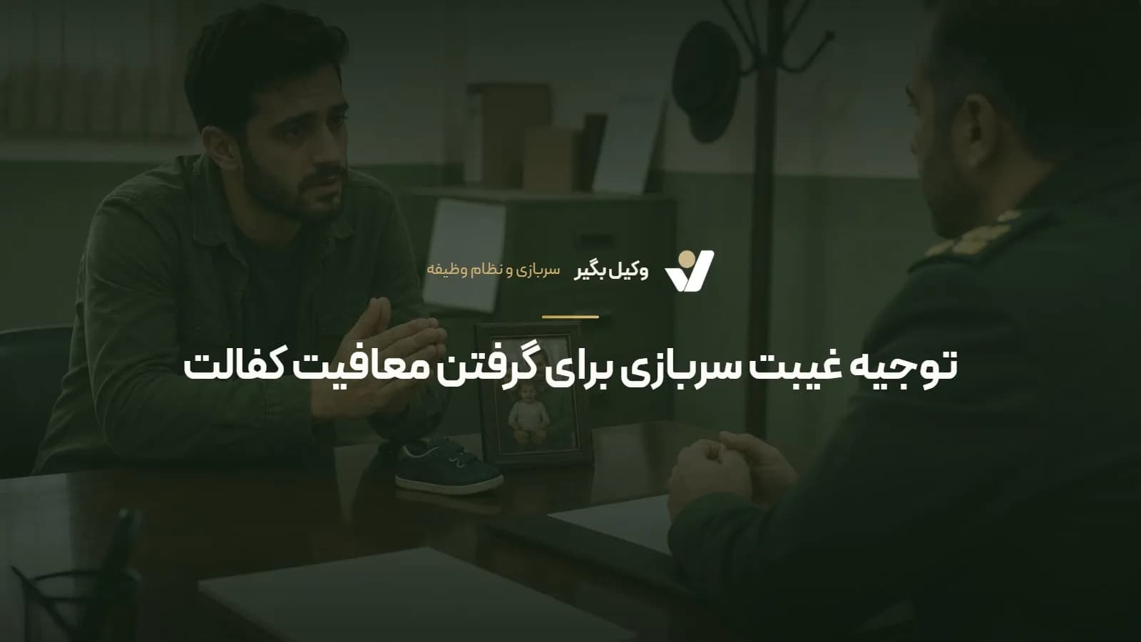 توجیه غیبت سربازی برای گرفتن معافیت کفالت