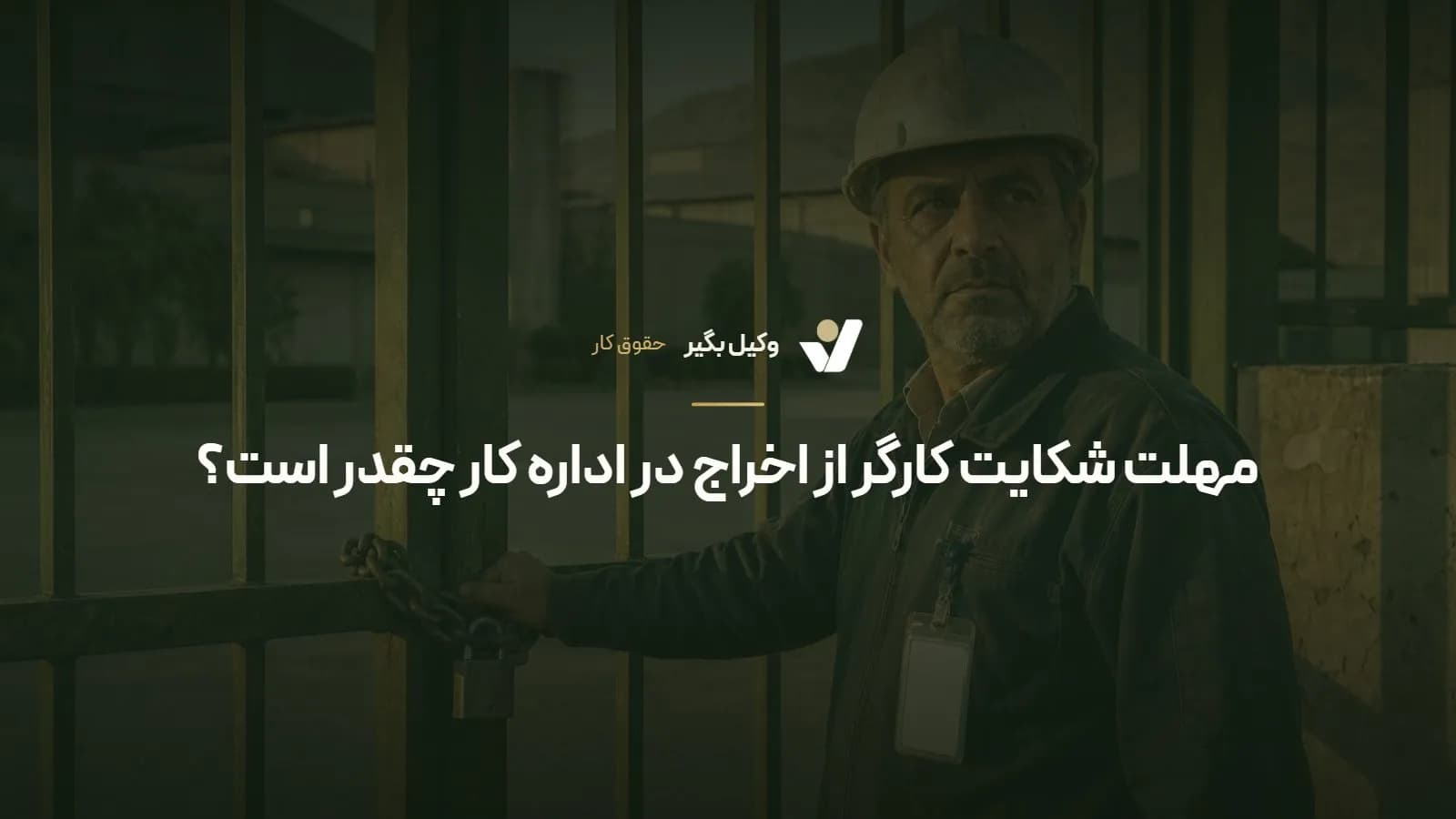 مهلت شکایت کارگر از اخراج در اداره کار چقدر است؟