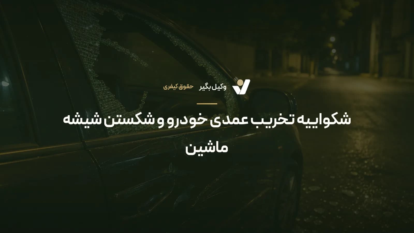 شکواییه تخریب عمدی خودرو و شکستن شیشه ماشین