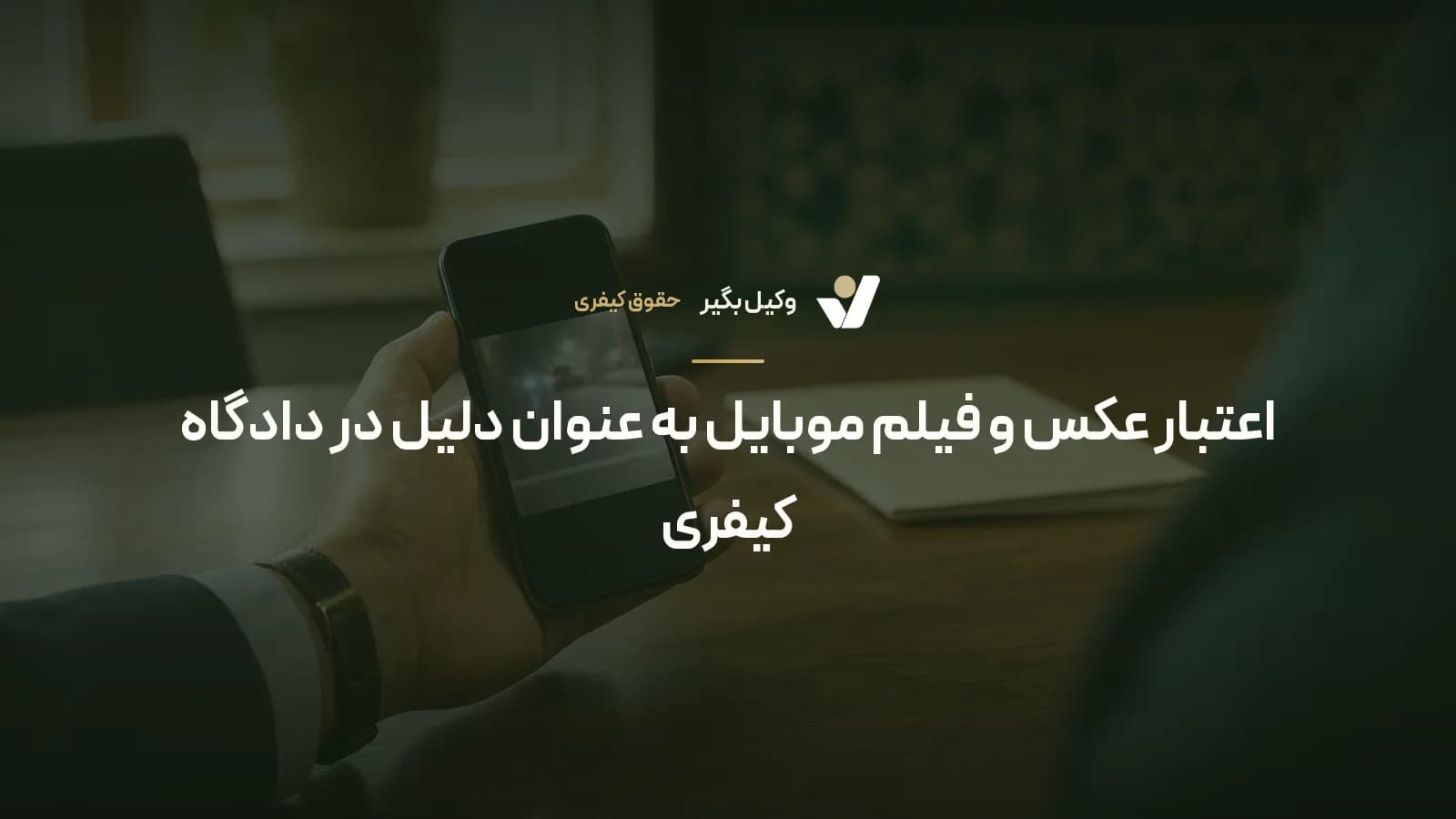 اعتبار عکس و فیلم موبایل به عنوان دلیل در دادگاه کیفری