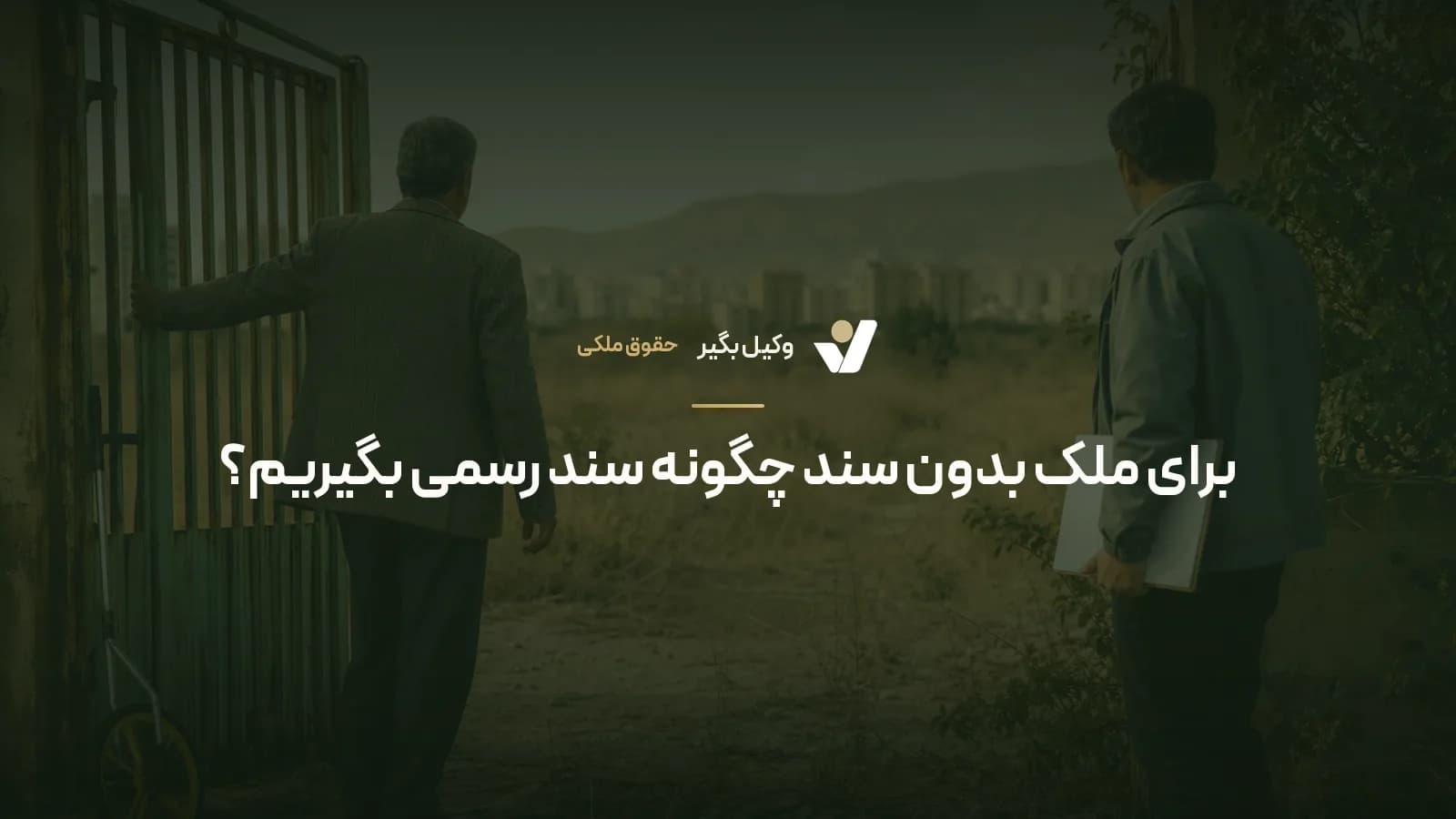 برای ملک بدون سند چگونه سند رسمی بگیریم؟