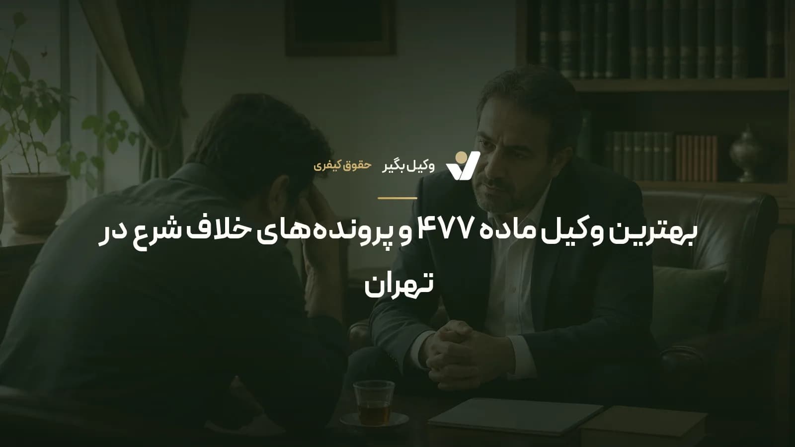 بهترین وکیل ماده ۴۷۷ و پروندههای خلاف شرع در تهران